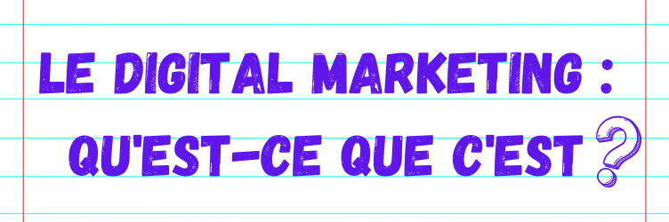 Le Digital Marketing : Qu'est-ce que c'est ?